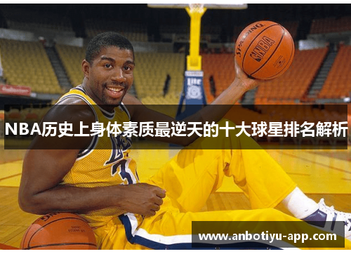 NBA历史上身体素质最逆天的十大球星排名解析