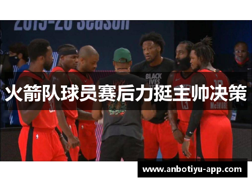 火箭队球员赛后力挺主帅决策