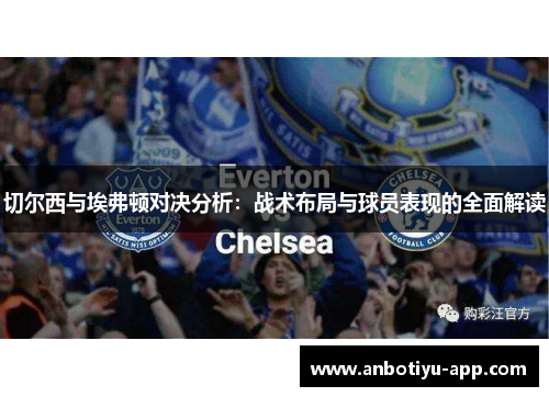 切尔西与埃弗顿对决分析：战术布局与球员表现的全面解读