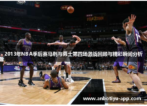 2013年NBA季后赛马刺与勇士第四场激战回顾与精彩瞬间分析